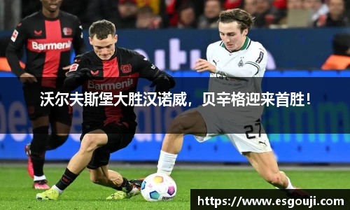 沃尔夫斯堡大胜汉诺威，贝辛格迎来首胜！