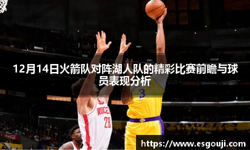12月14日火箭队对阵湖人队的精彩比赛前瞻与球员表现分析